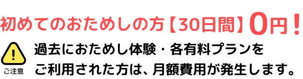 初めてのおためしの方【30日間】0円！