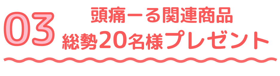 頭痛ーる関連商品総勢20名様プレゼント